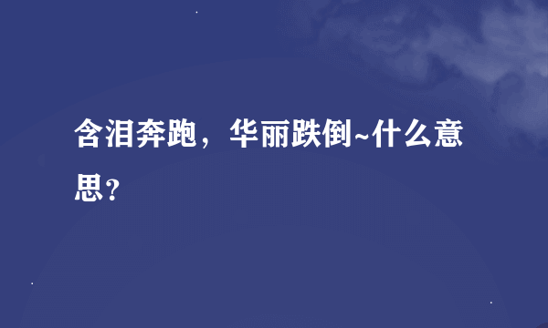 含泪奔跑，华丽跌倒~什么意思？