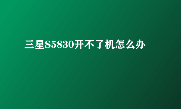 三星S5830开不了机怎么办