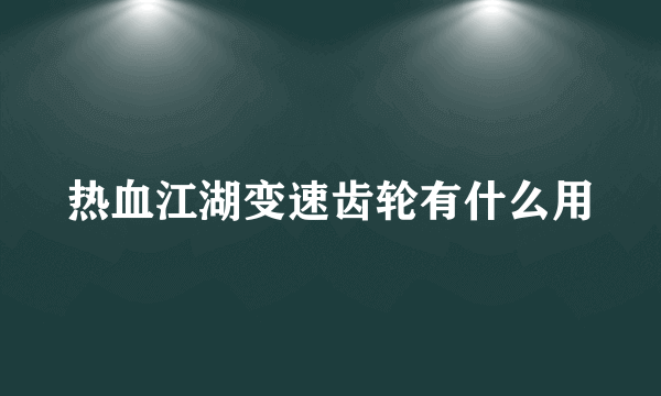 热血江湖变速齿轮有什么用