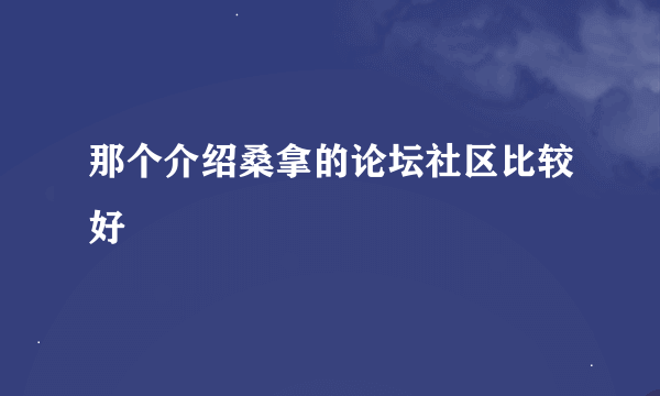 那个介绍桑拿的论坛社区比较好