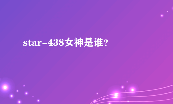 star-438女神是谁？