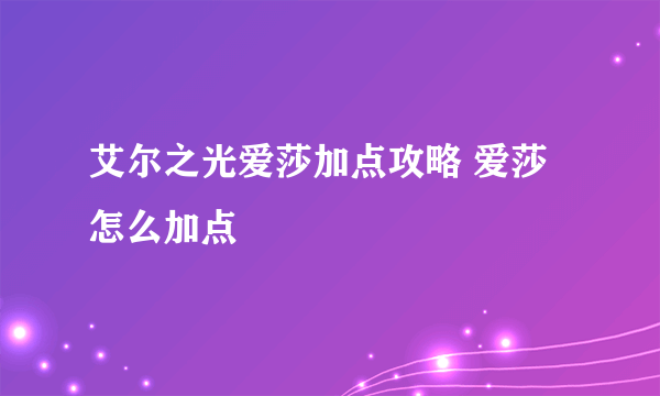 艾尔之光爱莎加点攻略 爱莎怎么加点