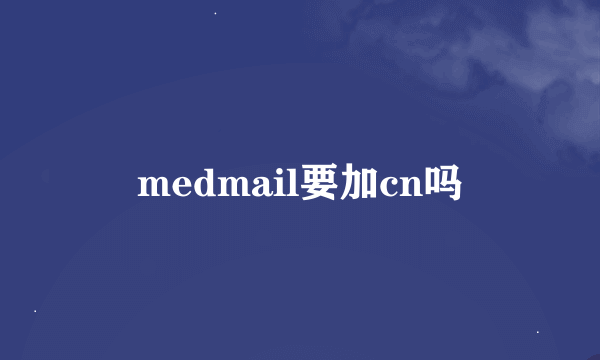 medmail要加cn吗