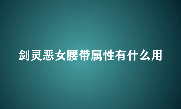 剑灵恶女腰带属性有什么用