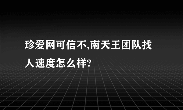 珍爱网可信不,南天王团队找人速度怎么样?