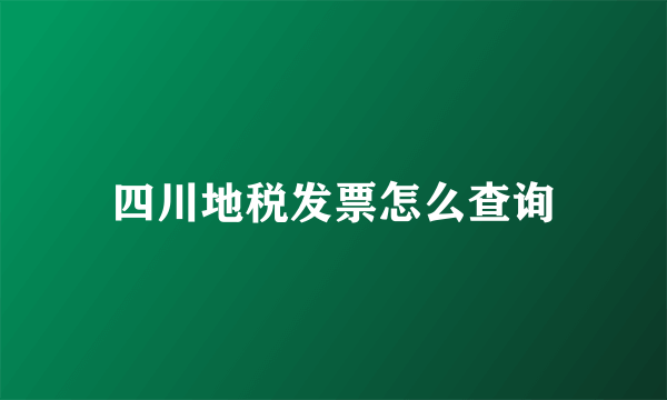 四川地税发票怎么查询