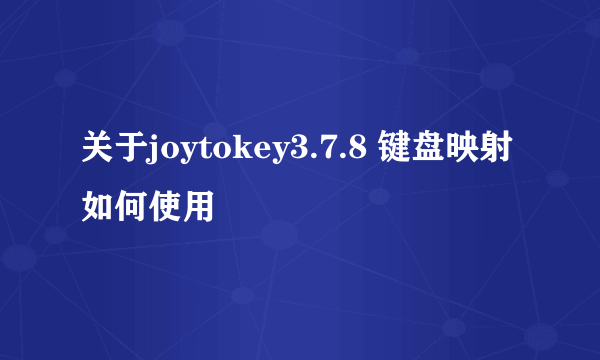 关于joytokey3.7.8 键盘映射如何使用