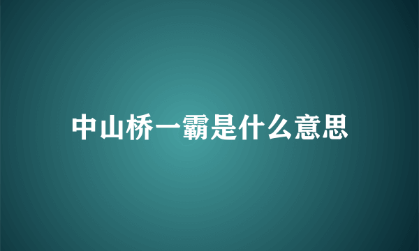 中山桥一霸是什么意思