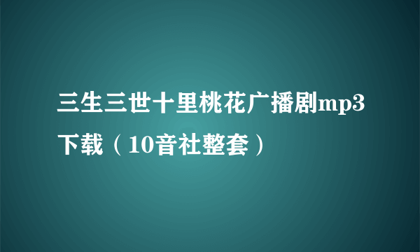 三生三世十里桃花广播剧mp3下载（10音社整套）