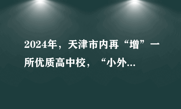 2024年，天津市内再“增”一所优质高中校，“小外”将首次对外招生