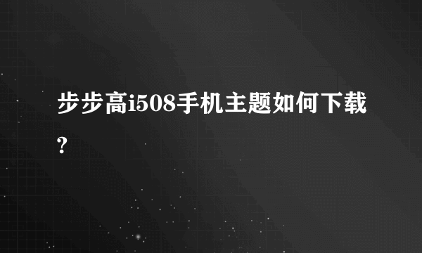 步步高i508手机主题如何下载?