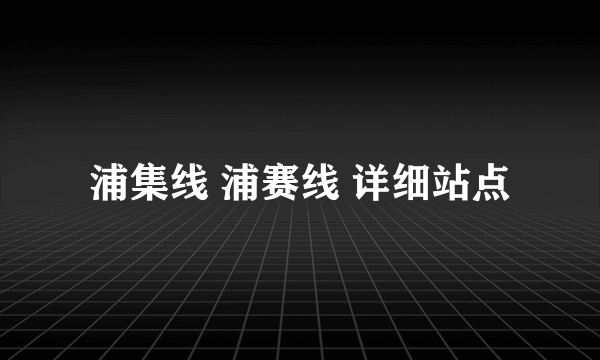 浦集线 浦赛线 详细站点