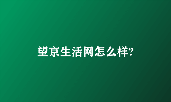 望京生活网怎么样?