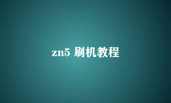 zn5 刷机教程