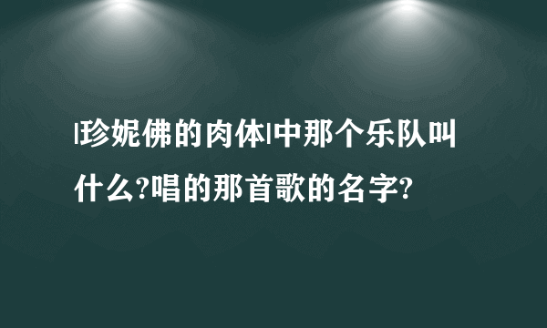 |珍妮佛的肉体|中那个乐队叫什么?唱的那首歌的名字?