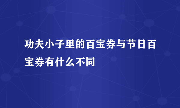 功夫小子里的百宝券与节日百宝券有什么不同