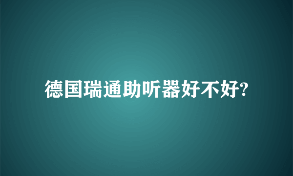 德国瑞通助听器好不好?