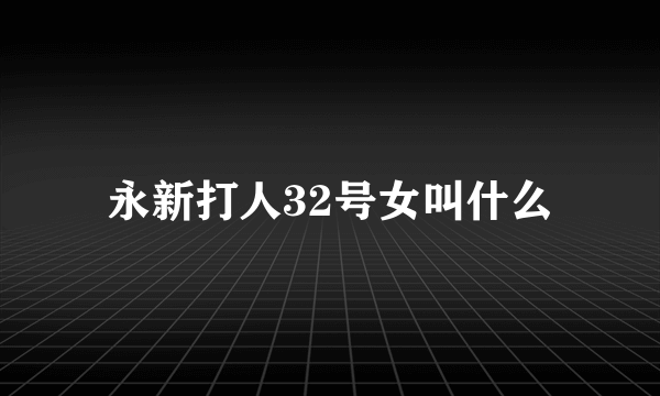 永新打人32号女叫什么