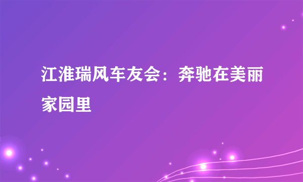 江淮瑞风车友会：奔驰在美丽家园里