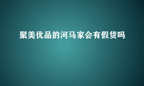 聚美优品的河马家会有假货吗