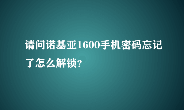 请问诺基亚1600手机密码忘记了怎么解锁？