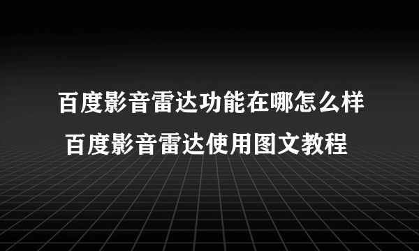 百度影音雷达功能在哪怎么样 百度影音雷达使用图文教程