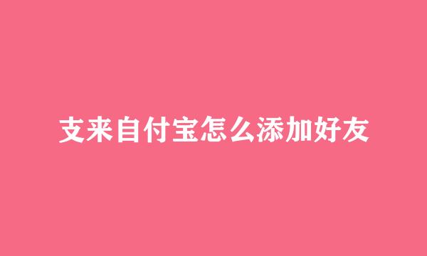 支来自付宝怎么添加好友