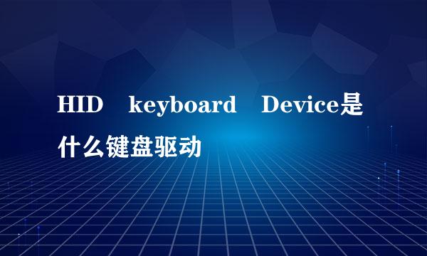 HID keyboard Device是什么键盘驱动