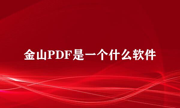 金山PDF是一个什么软件