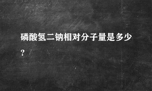 磷酸氢二钠相对分子量是多少？