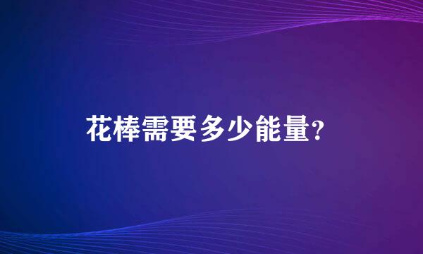 花棒需要多少能量？