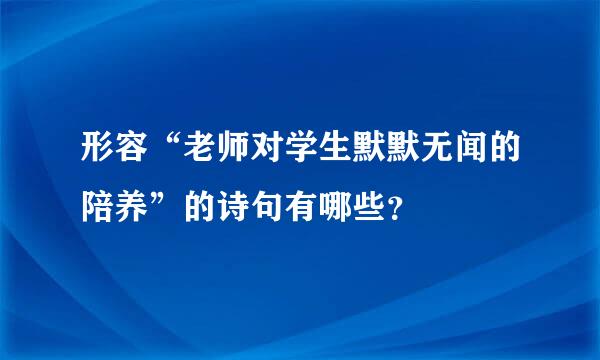 形容“老师对学生默默无闻的陪养”的诗句有哪些？