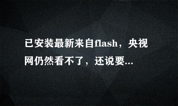 已安装最新来自flash，央视网仍然看不了，还说要安装最新flash,