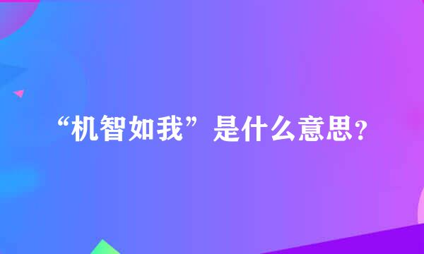 “机智如我”是什么意思？