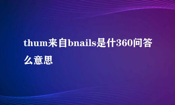 thum来自bnails是什360问答么意思