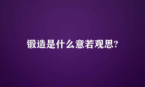 锻造是什么意若观思?