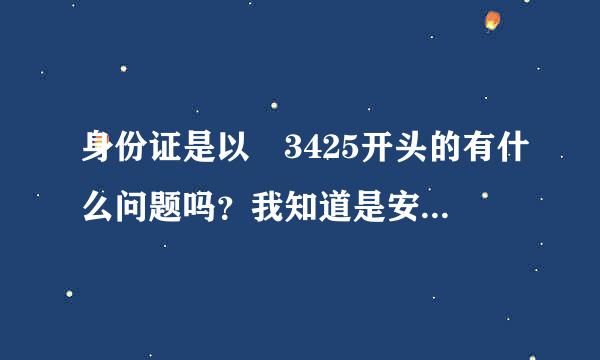 身份证是以 3425开头的有什么问题吗？我知道是安徽某个地方的，可是，有什么深层含义吗？