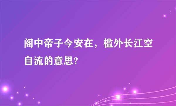 阁中帝子今安在，槛外长江空自流的意思?