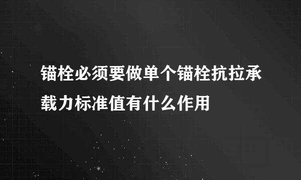 锚栓必须要做单个锚栓抗拉承载力标准值有什么作用