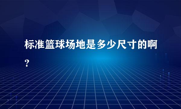 标准篮球场地是多少尺寸的啊？