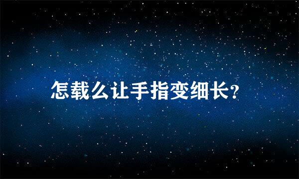 怎载么让手指变细长？