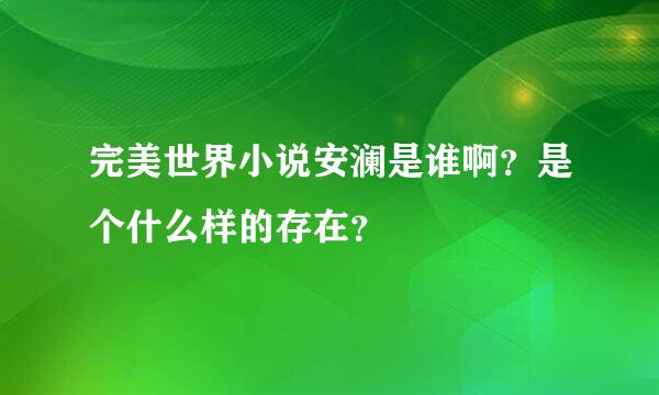 完美世界小说安澜是谁啊？是个什么样的存在？