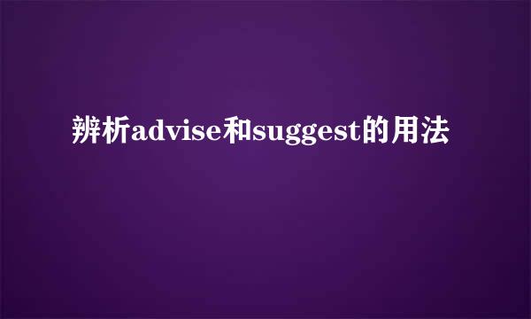 辨析advise和suggest的用法