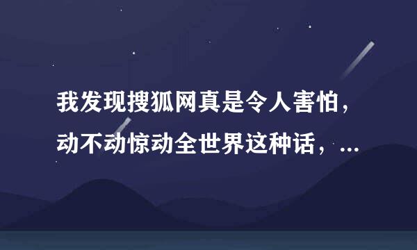 我发现搜狐网真是令人害怕，动不动惊动全世界这种话，比如《 魂归滴水洞 》这种文来自章也只有它那里看到