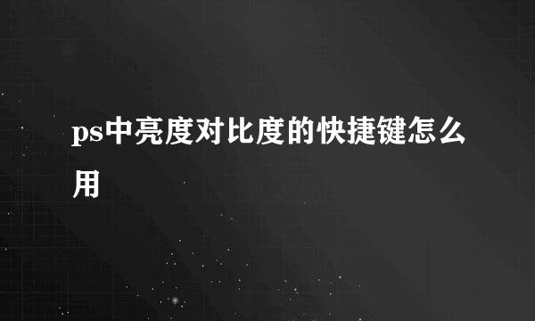 ps中亮度对比度的快捷键怎么用