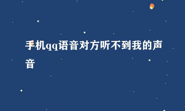 手机qq语音对方听不到我的声音