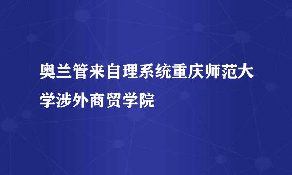 奥兰管来自理系统重庆师范大学涉外商贸学院