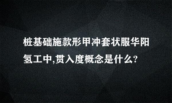 桩基础施款形甲冲套状服华阳氢工中,贯入度概念是什么?