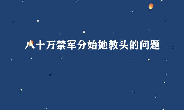 八十万禁军分始她教头的问题