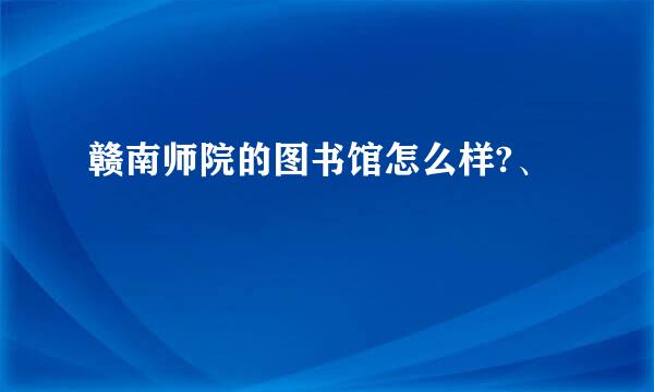 赣南师院的图书馆怎么样?、